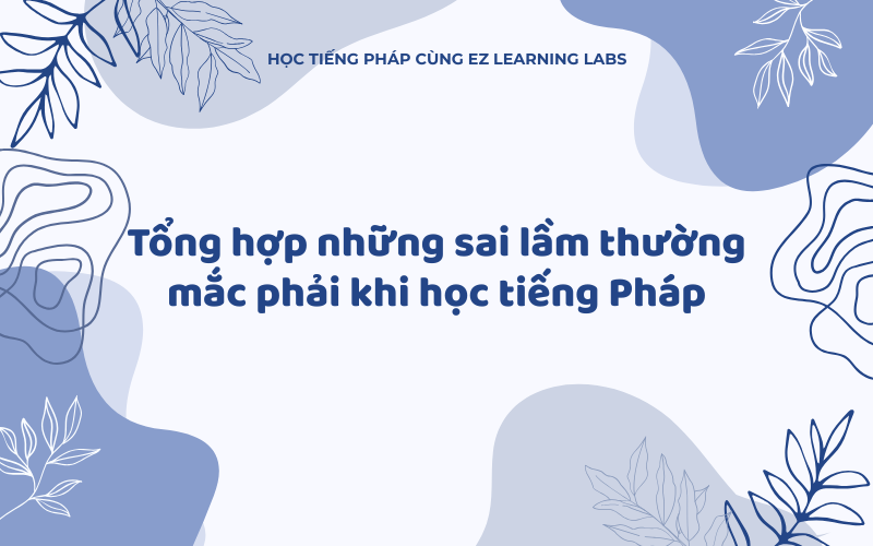 Tổng hợp những sai lầm thường mắc phải khi học tiếng Pháp