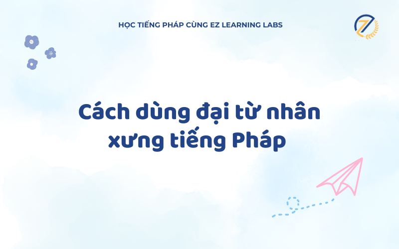 Sử dụng đại từ nhân xưng trong tiếng Pháp sao cho đúng? 